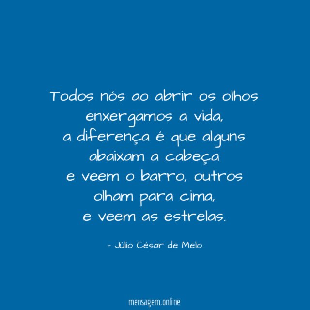 Todos nós ao abrir os olhos enxergamos a vida