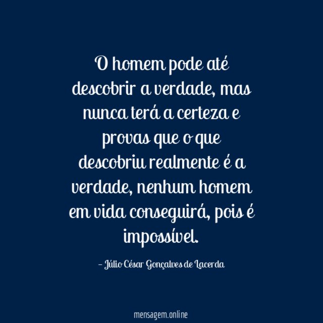 O homem pode até descobrir a verdade
