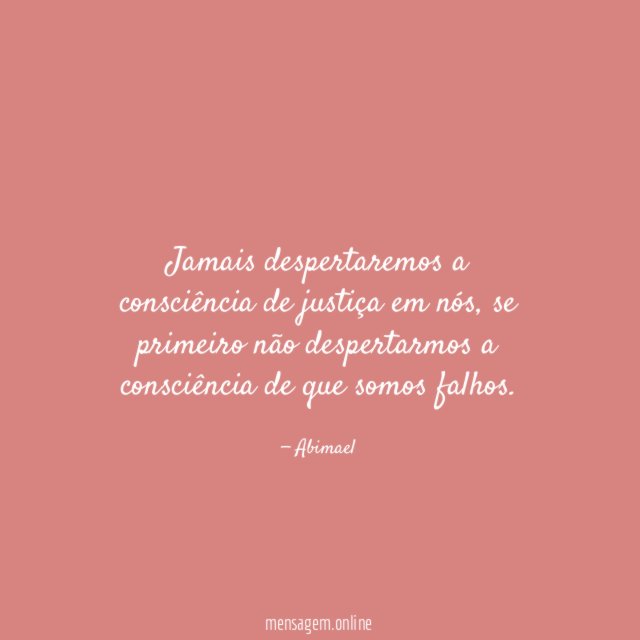 Jamais despertaremos a consciência de justiça em nós