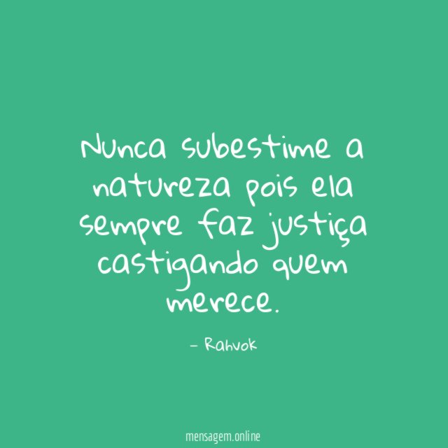 Nunca subestime a natureza pois ela sempre faz