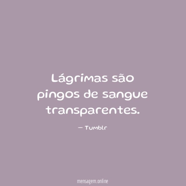 Lágrimas são pingos de sangue transparentes