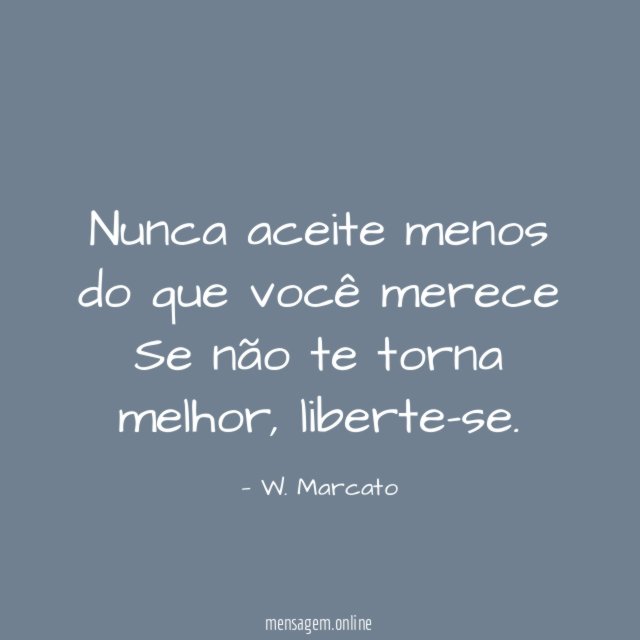 Nunca aceite menos do que você merece Se não