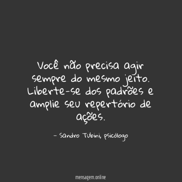 Você não precisa agir sempre do mesmo jeito