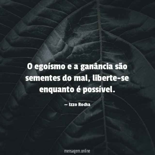 O egoísmo e a ganância são sementes do mal