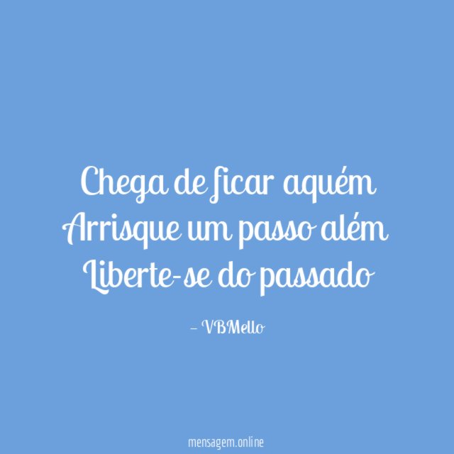 Chega de ficar aquém Arrisque um passo além Liberte-se do