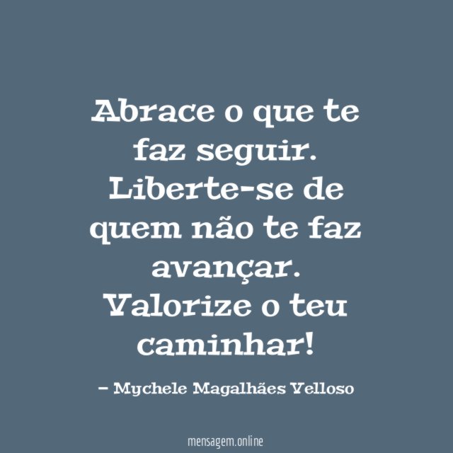 Abrace o que te faz seguir
