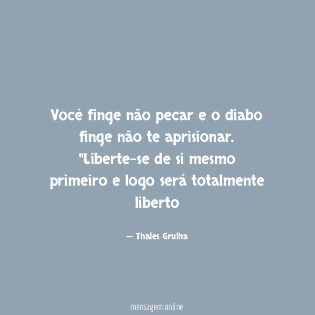 Você finge não pecar e o diabo finge não te aprisionar.