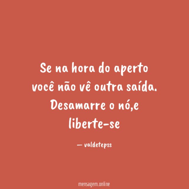Se na hora do aperto você não vê outra saída