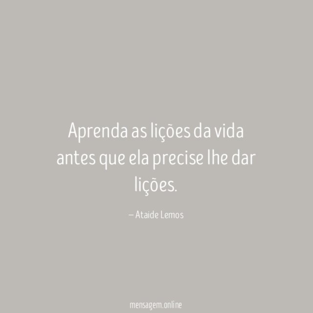 Aprenda as lições da vida antes que ela