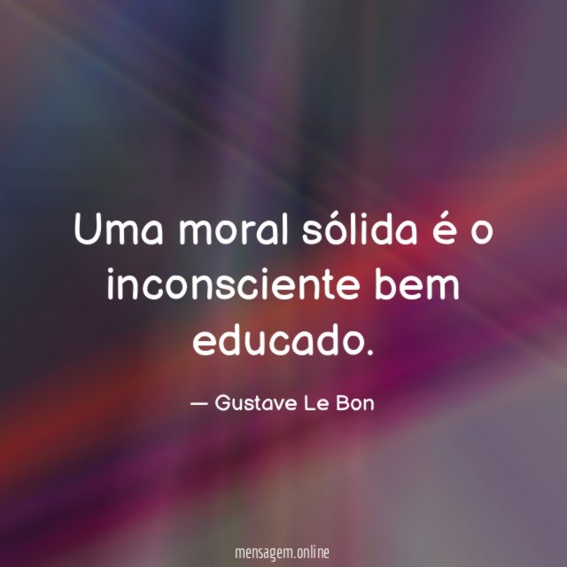 Uma moral sólida é o inconsciente bem educado