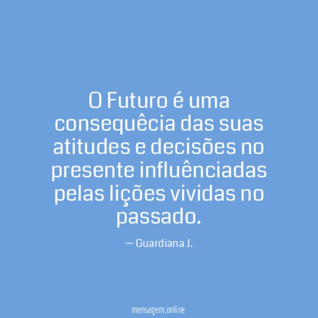 O Futuro é uma consequêcia das suas atitudes
