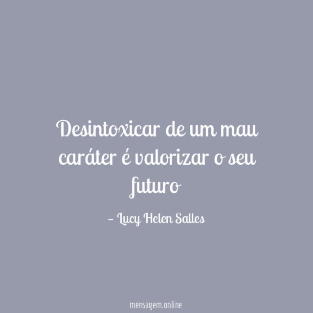 Desintoxicar de um mau caráter é valorizar o seu futuro