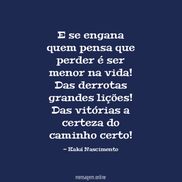 E se engana quem pensa que perder é ser menor na vida