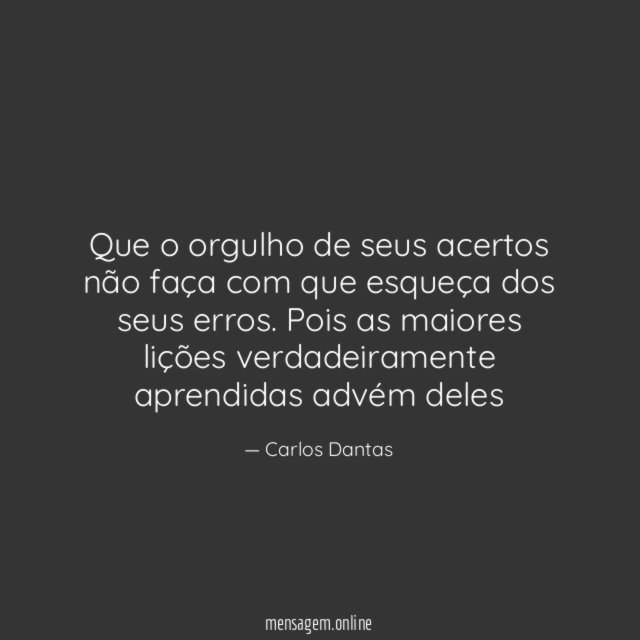 Que o orgulho de seus acertos não faça