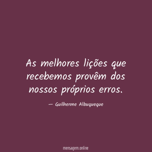 As melhores lições que recebemos provêm dos nossos