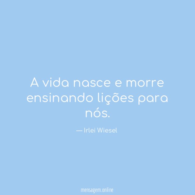 A vida nasce e morre ensinando lições para nós