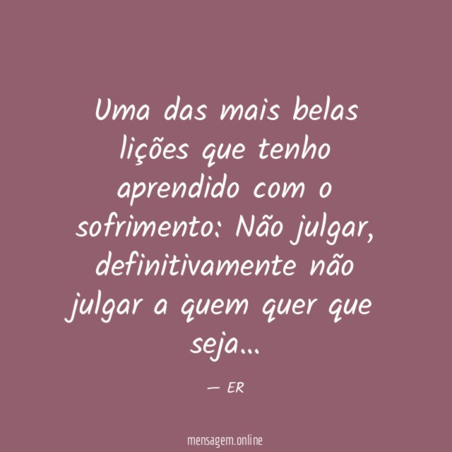 Uma das mais belas lições que tenho aprendido com o sofrimento