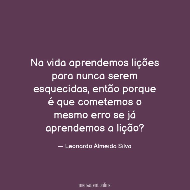 Na vida aprendemos lições para nunca serem esquecidas