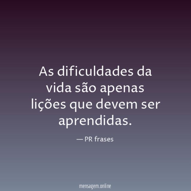 As dificuldades da vida são apenas lições que