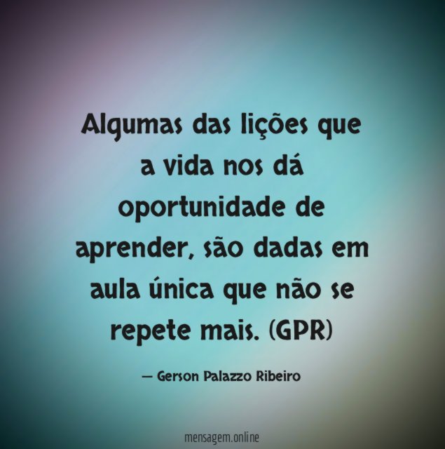 Algumas das lições que a vida nos dá oportunidade de aprender