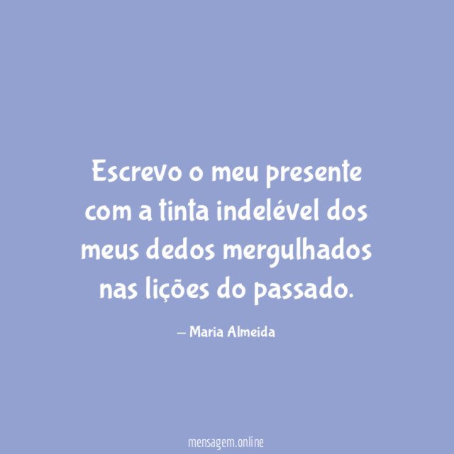 Escrevo o meu presente com a tinta indelével