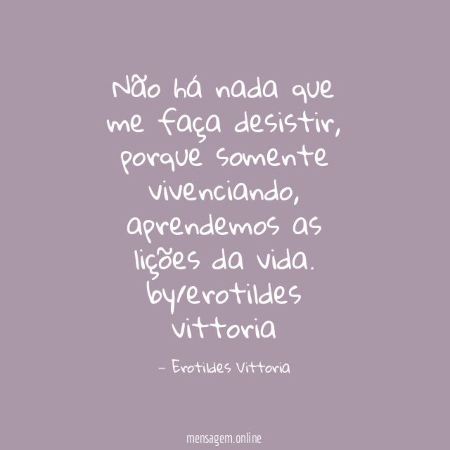 Não há nada que me faça desistir