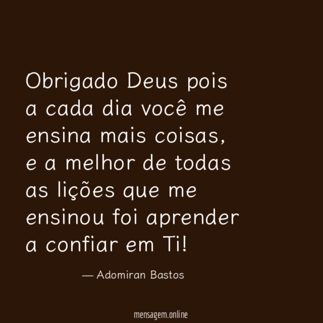 Obrigado Deus pois a cada dia você me ensina mais coisas