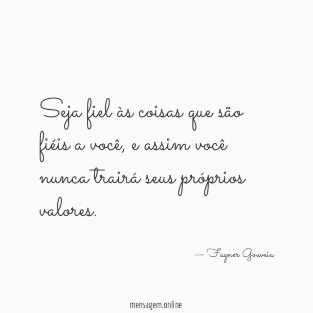 Seja fiel às coisas que são fiéis a você