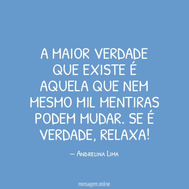 A maior verdade que existe é aquela que