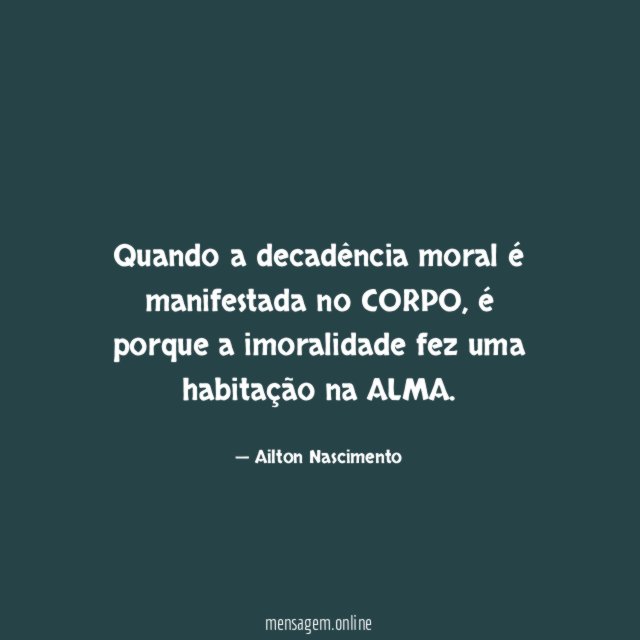 Quando a decadência moral é manifestada no CORPO