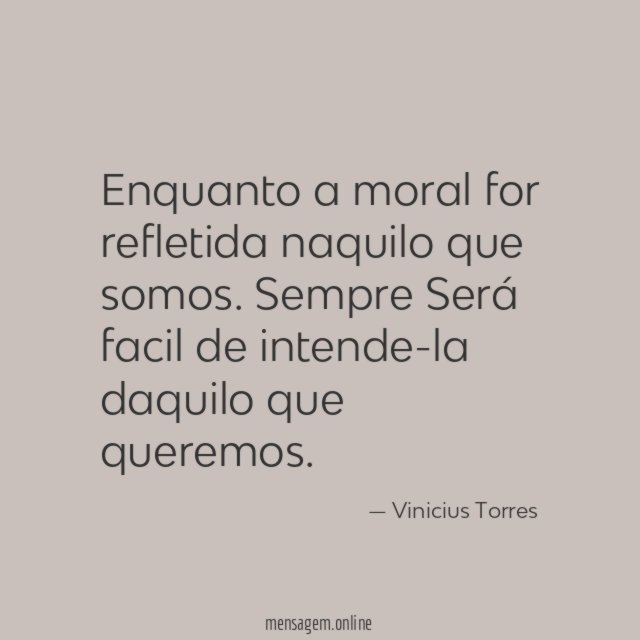 Enquanto a moral for refletida naquilo que somos
