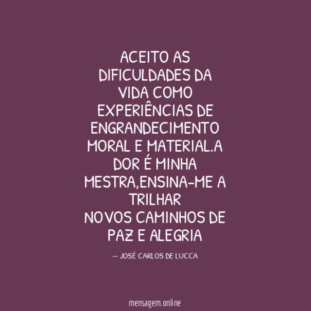 ACEITO AS DIFICULDADES DA VIDA COMO EXPERIÊNCIAS DE ENGRANDECIMENTO MORAL