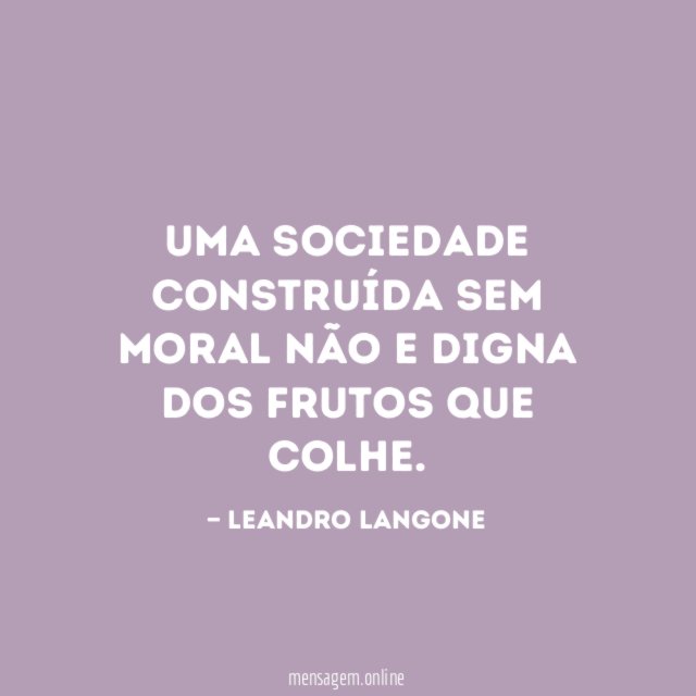 Uma sociedade construída sem moral não e digna