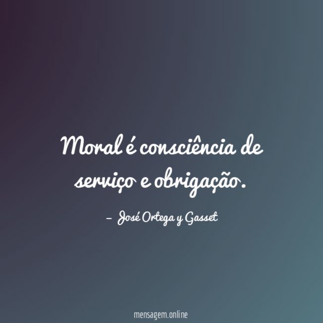 Moral é consciência de serviço e obrigação