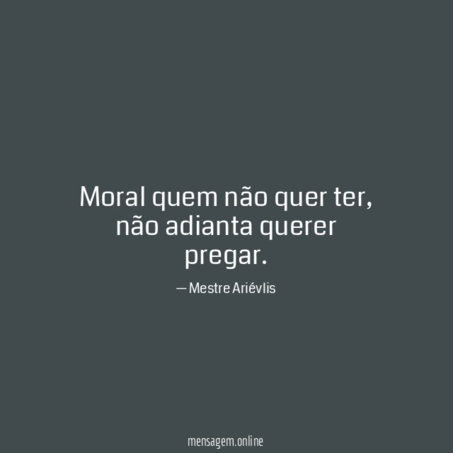 Moral quem não quer ter