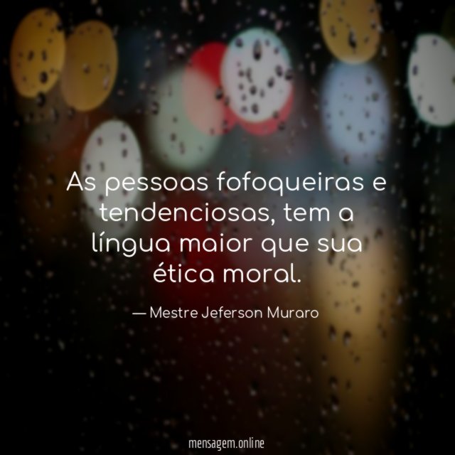 As pessoas fofoqueiras e tendenciosas