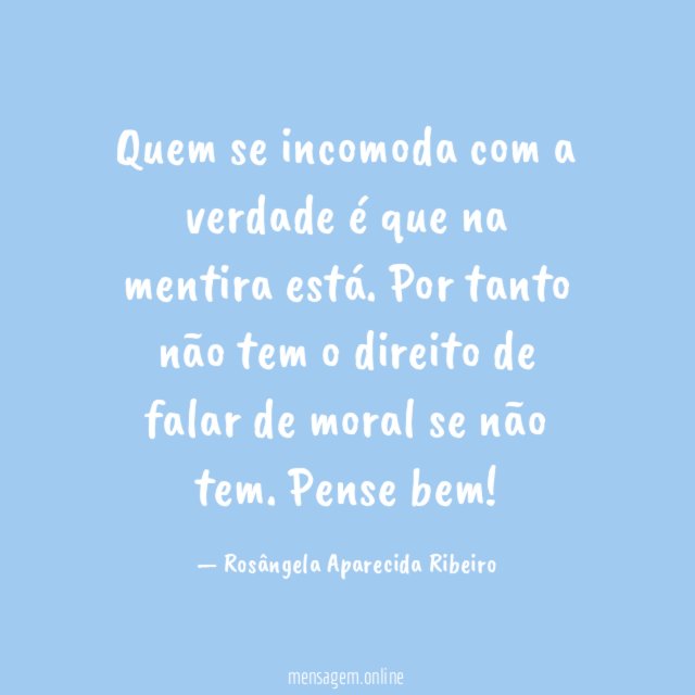 Quem se incomoda com a verdade é que na mentira está