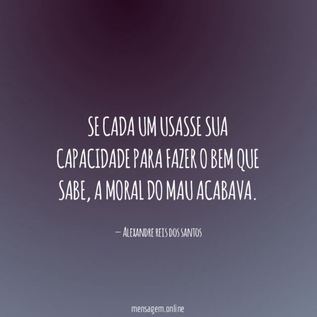 Se cada um usasse sua capacidade para fazer o bem que sabe