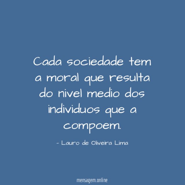 Cada sociedade tem a moral que resulta do