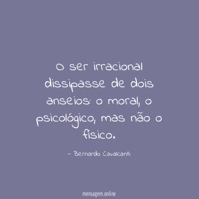 O ser irracional dissipasse de dois anseios