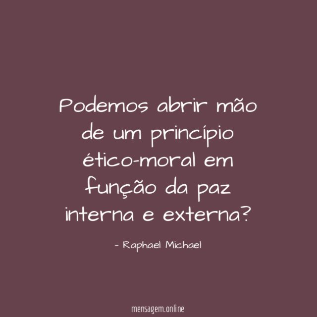 Podemos abrir mão de um princípio ético-moral em
