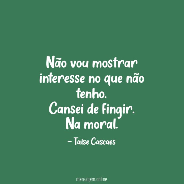 Não vou mostrar interesse no que não tenho