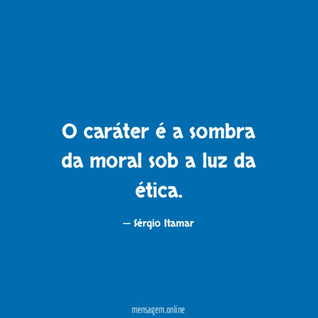 O caráter é a sombra da moral sob a luz da ética