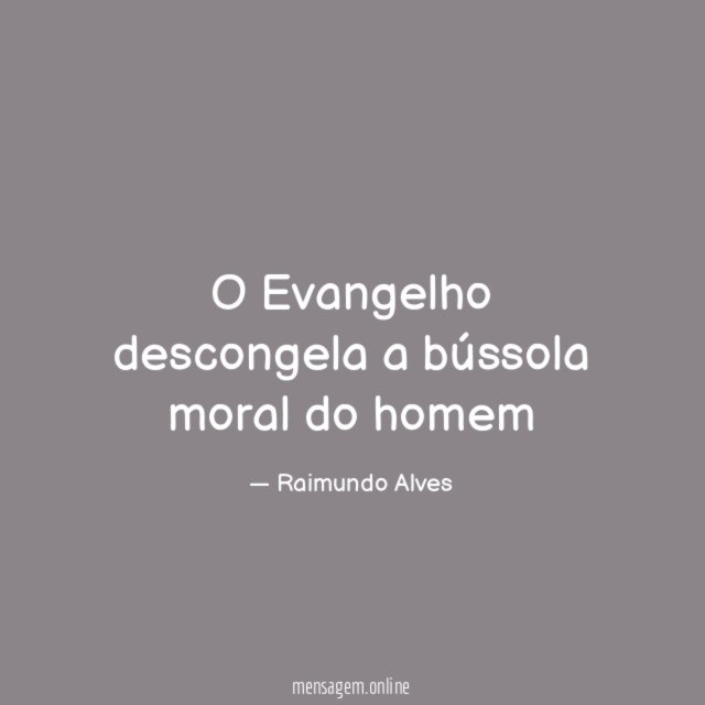 O Evangelho descongela a bússola moral do homem"