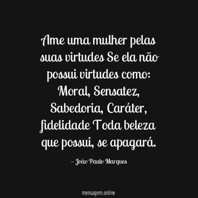 Ame uma mulher pelas suas virtudes Se ela não