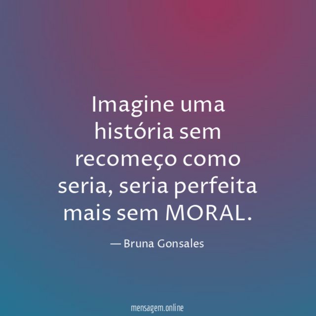 Imagine uma história sem recomeço como seria
