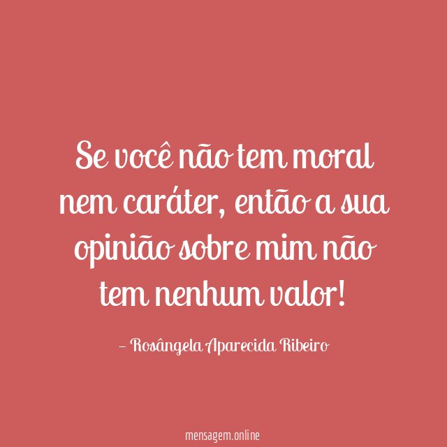 Se você não tem moral nem caráter