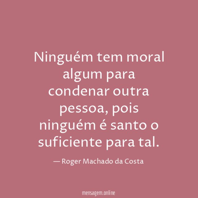 Ninguém tem moral algum para condenar outra pessoa