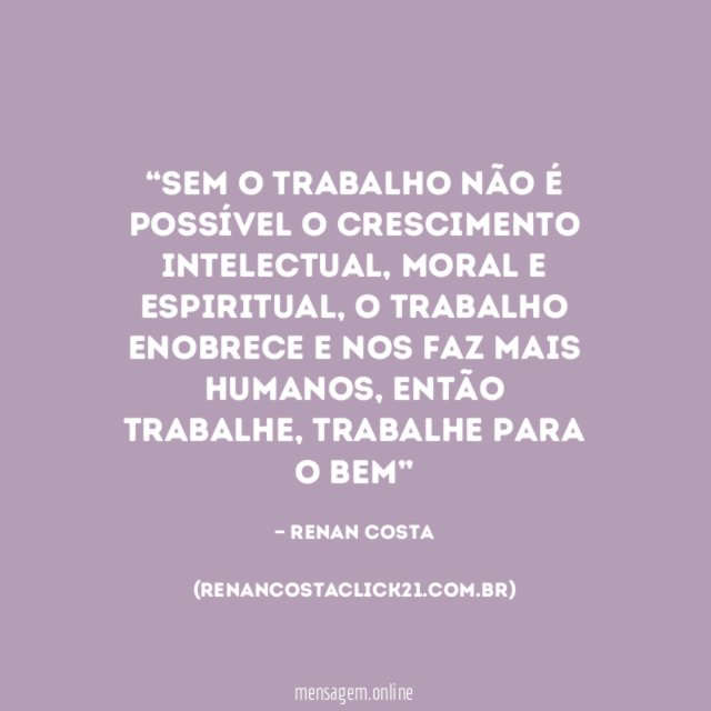 Sem o trabalho não é possível o crescimento intelectual