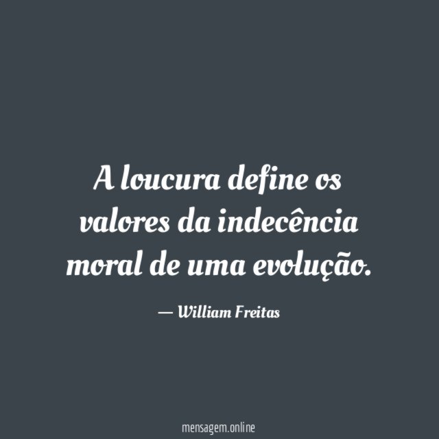 A loucura define os valores da indecência moral